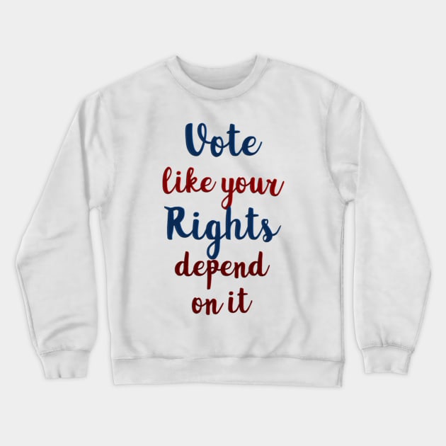 Vote Like Your Rights Depend on It Crewneck Sweatshirt by csturman